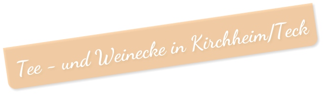 Tee - und Weinecke in Kirchheim/Teck